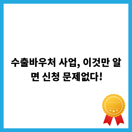 수출바우처 사업, 이것만 알면 신청 문제없다!