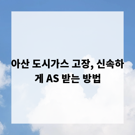 아산 도시가스 고장, 신속하게 AS 받는 방법