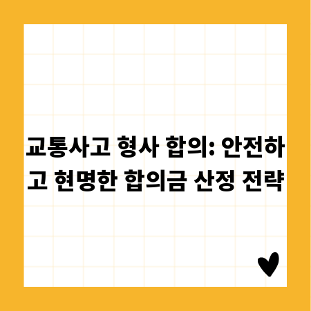 교통사고 형사 합의: 안전하고 현명한 합의금 산정 전략