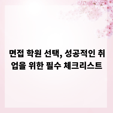 면접 학원 선택, 성공적인 취업을 위한 필수 체크리스트