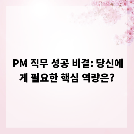 PM 직무 성공 비결: 당신에게 필요한 핵심 역량은?