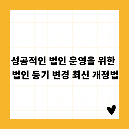 성공적인 법인 운영을 위한 법인 등기 변경 최신 개정법