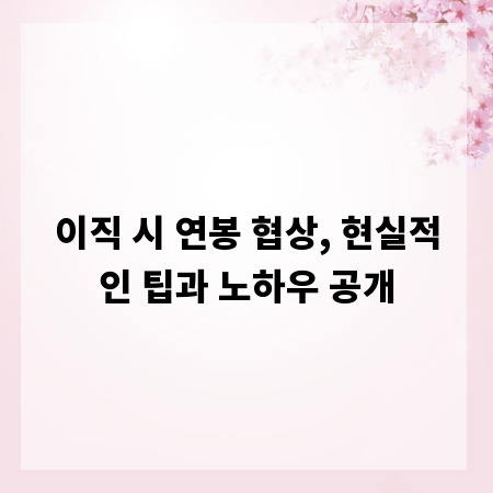 이직 시 연봉 협상, 현실적인 팁과 노하우 공개