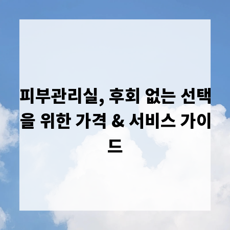 피부관리실, 후회 없는 선택을 위한 가격 & 서비스 가이드