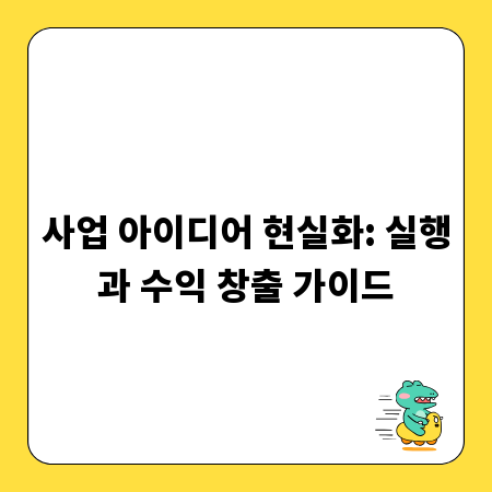 사업 아이디어 현실화: 실행과 수익 창출 가이드