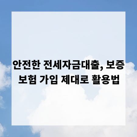 안전한 전세자금대출, 보증보험 가입 제대로 활용법