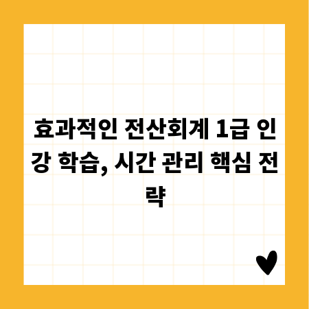 효과적인 전산회계 1급 인강 학습, 시간 관리 핵심 전략