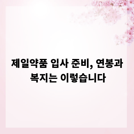 제일약품 입사 준비, 연봉과 복지는 이렇습니다