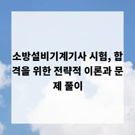 소방설비기계기사 시험, 합격을 위한 전략적 이론과 문제 풀이