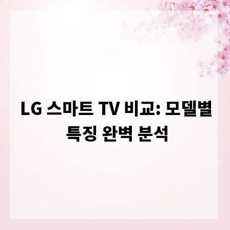 LG 스마트 TV 비교: 모델별 특징 완벽 분석