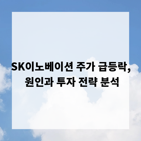SK이노베이션 주가 급등락, 원인과 투자 전략 분석