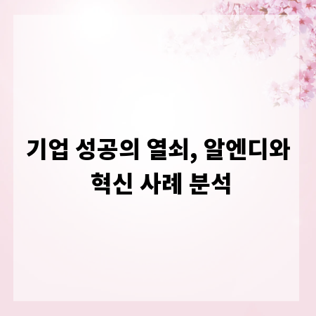 기업 성공의 열쇠, 알엔디와 혁신 사례 분석