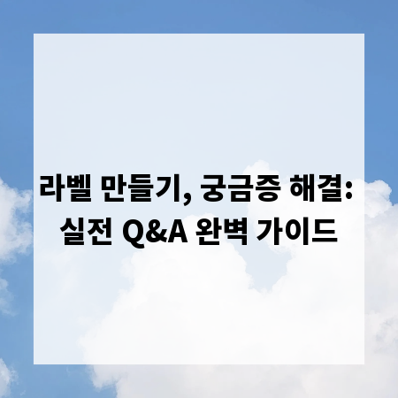 라벨 만들기, 궁금증 해결: 실전 Q&A 완벽 가이드