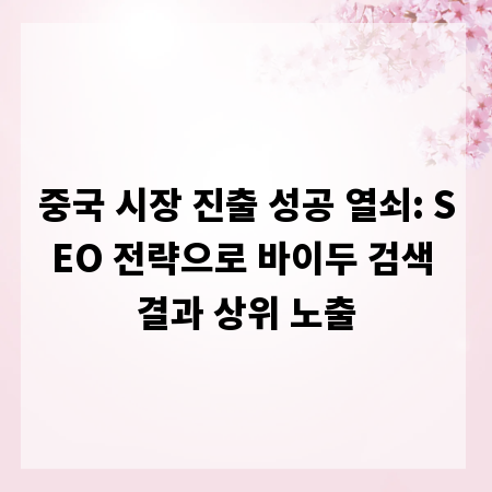 중국 시장 진출 성공 열쇠: SEO 전략으로 바이두 검색 결과 상위 노출