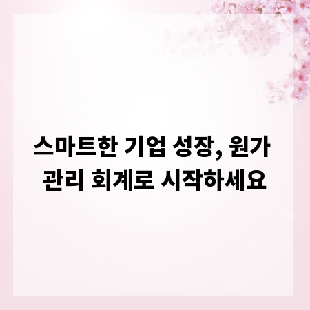 스마트한 기업 성장, 원가 관리 회계로 시작하세요