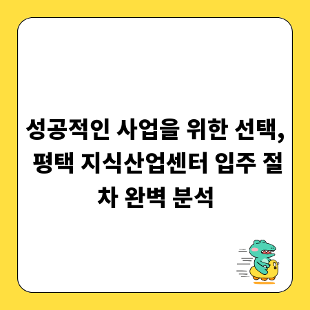 성공적인 사업을 위한 선택, 평택 지식산업센터 입주 절차 완벽 분석