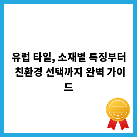 유럽 타일, 소재별 특징부터 친환경 선택까지 완벽 가이드