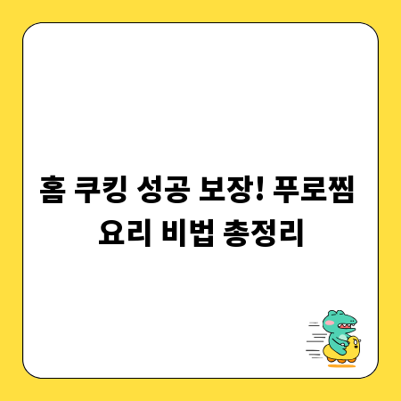 홈 쿠킹 성공 보장! 푸로찜 요리 비법 총정리