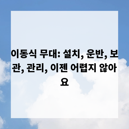 이동식 무대: 설치, 운반, 보관, 관리, 이젠 어렵지 않아요