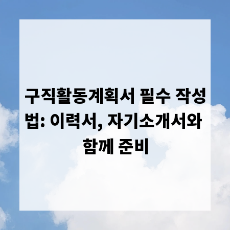 구직활동계획서 필수 작성법: 이력서, 자기소개서와 함께 준비