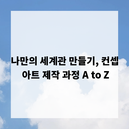 나만의 세계관 만들기, 컨셉 아트 제작 과정 A to Z