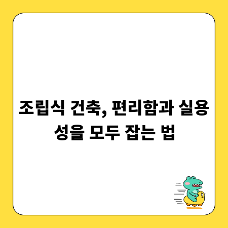 조립식 건축, 편리함과 실용성을 모두 잡는 법