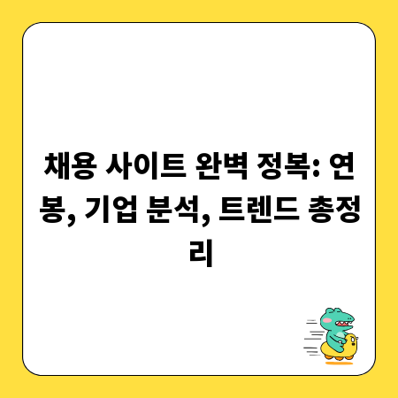 채용 사이트 완벽 정복: 연봉, 기업 분석, 트렌드 총정리