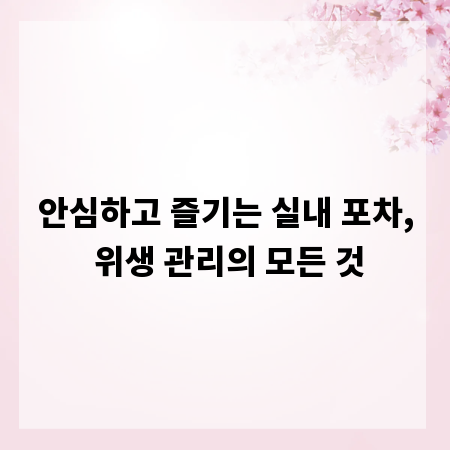 안심하고 즐기는 실내 포차, 위생 관리의 모든 것