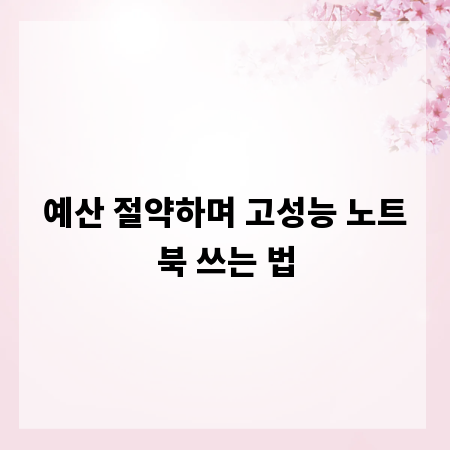 예산 절약하며 고성능 노트북 쓰는 법