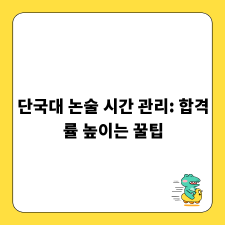 단국대 논술 시간 관리: 합격률 높이는 꿀팁