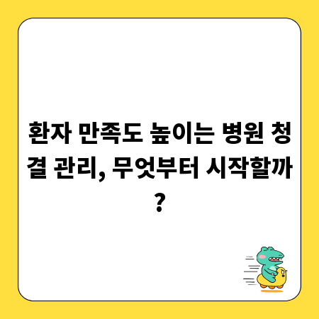 환자 만족도 높이는 병원 청결 관리, 무엇부터 시작할까?