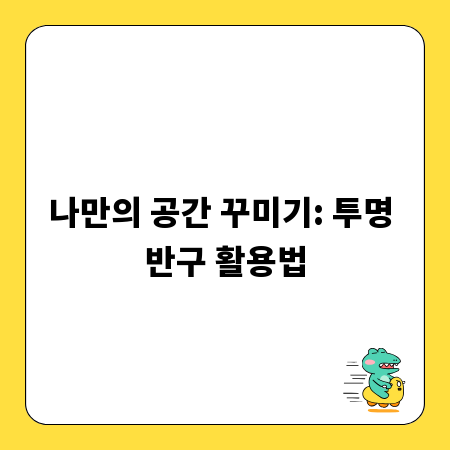 나만의 공간 꾸미기: 투명 반구 활용법