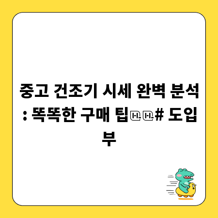 중고 건조기 시세 완벽 분석: 똑똑한 구매 팁

# 도입부