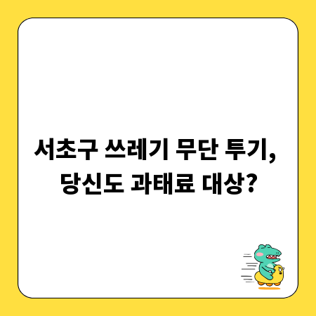 서초구 쓰레기 무단 투기, 당신도 과태료 대상?