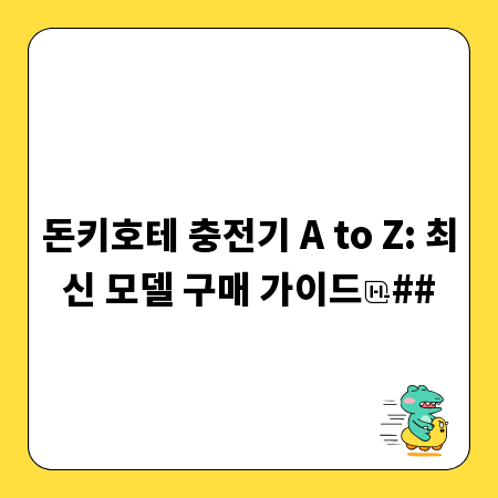 돈키호테 충전기 A to Z: 최신 모델 구매 가이드
##