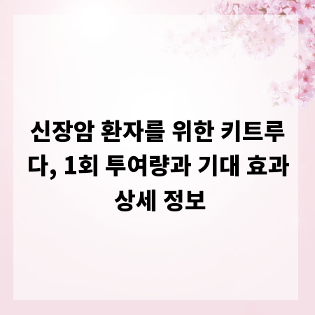 신장암 환자를 위한 키트루다, 1회 투여량과 기대 효과 상세 정보