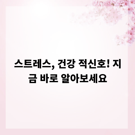 스트레스, 건강 적신호! 지금 바로 알아보세요