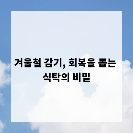 겨울철 감기, 회복을 돕는 식탁의 비밀