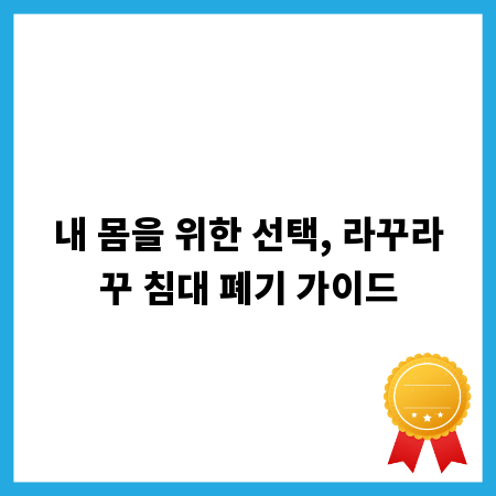 내 몸을 위한 선택, 라꾸라꾸 침대 폐기 가이드