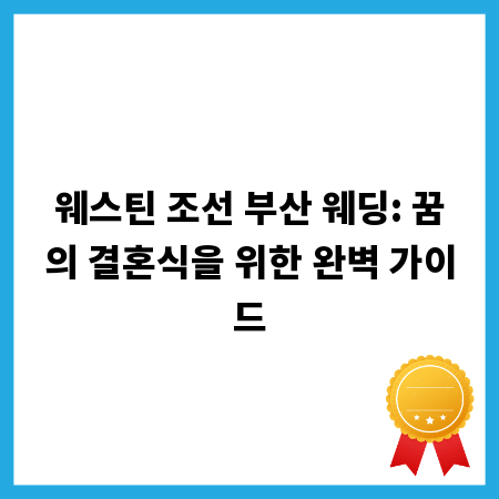 웨스틴 조선 부산 웨딩: 꿈의 결혼식을 위한 완벽 가이드