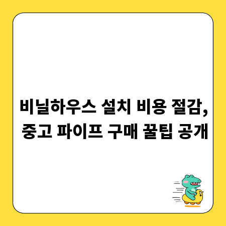 비닐하우스 설치 비용 절감, 중고 파이프 구매 꿀팁 공개