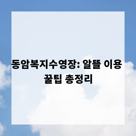 동암복지수영장: 알뜰 이용 꿀팁 총정리