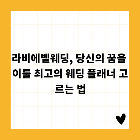 라비에벨웨딩, 당신의 꿈을 이룰 최고의 웨딩 플래너 고르는 법