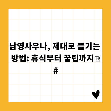 남영사우나, 제대로 즐기는 방법: 휴식부터 꿀팁까지
#