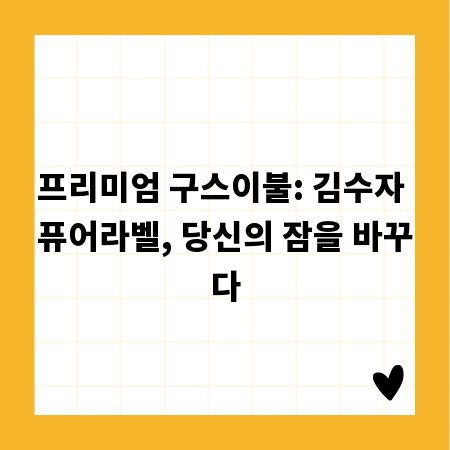프리미엄 구스이불: 김수자 퓨어라벨, 당신의 잠을 바꾸다