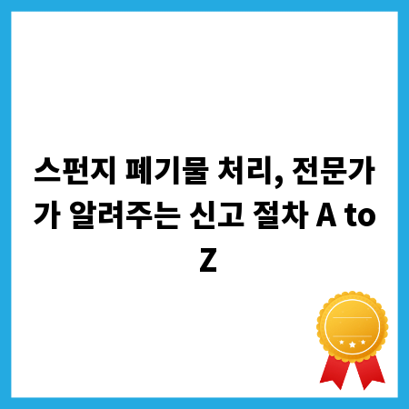 스펀지 폐기물 처리, 전문가가 알려주는 신고 절차 A to Z