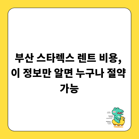 부산 스타렉스 렌트 비용, 이 정보만 알면 누구나 절약 가능