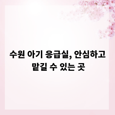 수원 아기 응급실, 안심하고 맡길 수 있는 곳