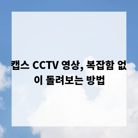 캡스 CCTV 영상, 복잡함 없이 돌려보는 방법