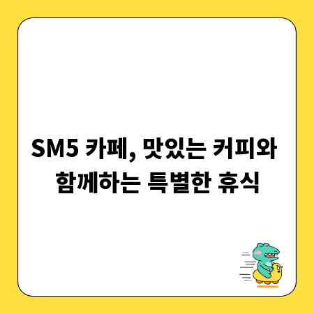 SM5 카페, 맛있는 커피와 함께하는 특별한 휴식